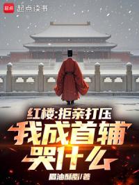 红楼：拒亲打压，我成首辅哭什么